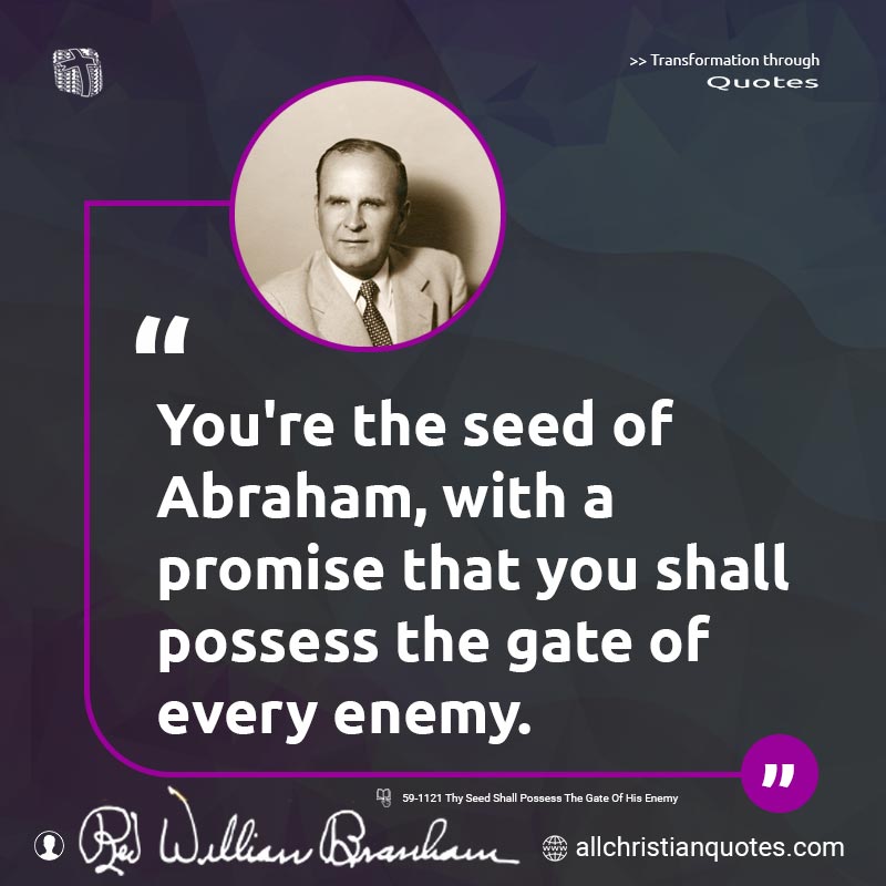 Famous & Popular Quote about Abraham, Enemy, Promise, Seed: "You're the seed of Abraham, with a promise that you shall possess the gate of every enemy."