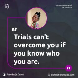 Famous & Popular Quote about know, overcome, Trials, You: "Trials can’t overcome you if you know who you are."