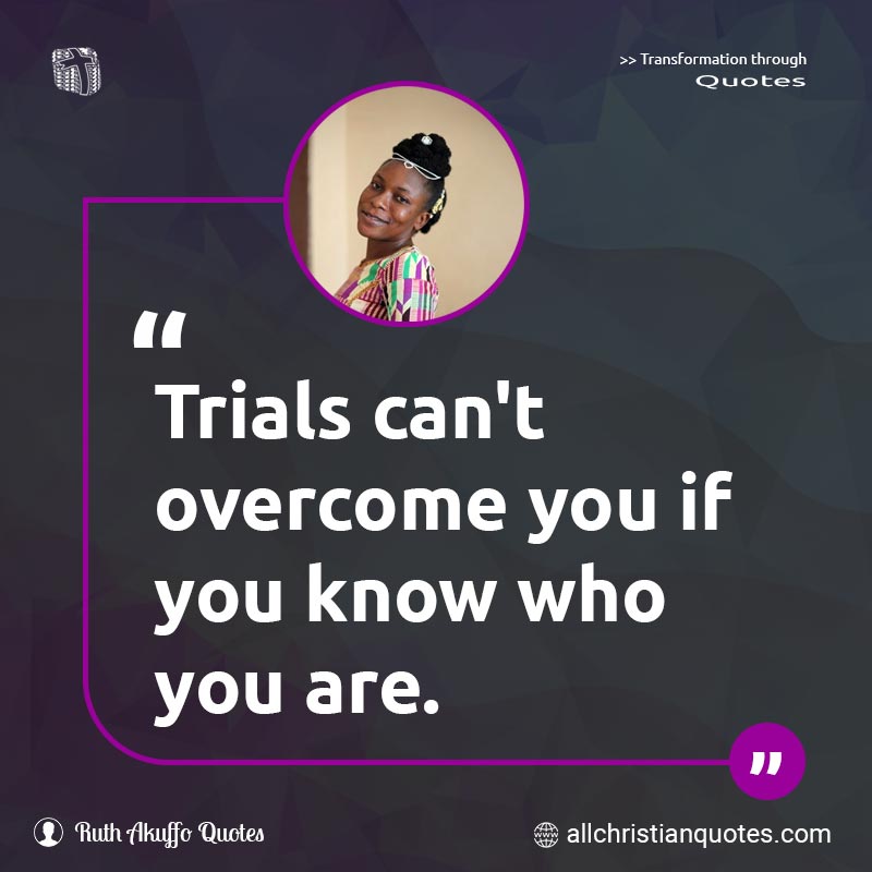 Famous & Popular Quote about Know, Overcome, Trials, You: "Trials can't overcome you if you know who you are."