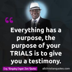 Famous & Popular Quote about everything, give, purpose, testimony, Trials, You: "Everything has a purpose; the purpose of your TRIALS is to give you a testimony."