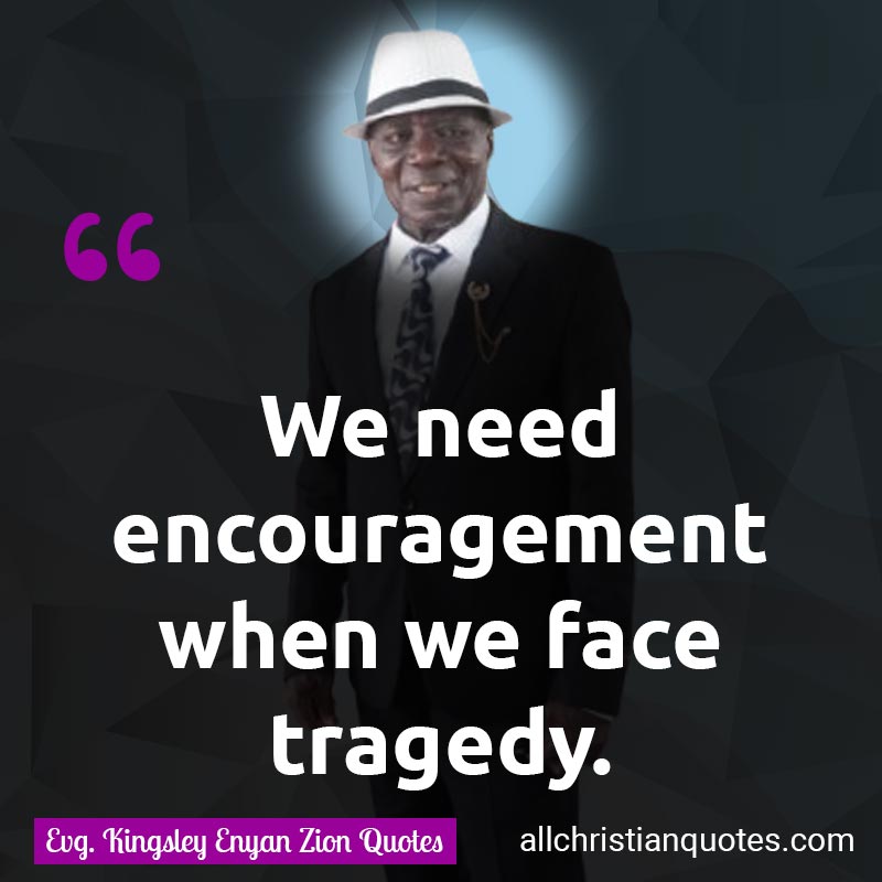 Famous & Popular Quote about Encouragement, Face, Need, Tragedy: "We need encouragement when we face tragedy."