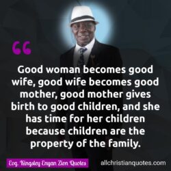 Famous & Popular Quote about birth, children, family, good, mother, wife, woman: "Good woman becomes good wife, good wife becomes good mother, good mother gives birth to good children, and she has time for her children because children are the property of the family."