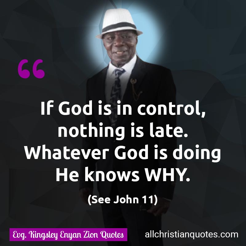 Famous & Popular Quote about Control, God, Late, Nothing, Why: "If God is in control, nothing is late. Whatever God is doing He knows WHY. (See John 11)"