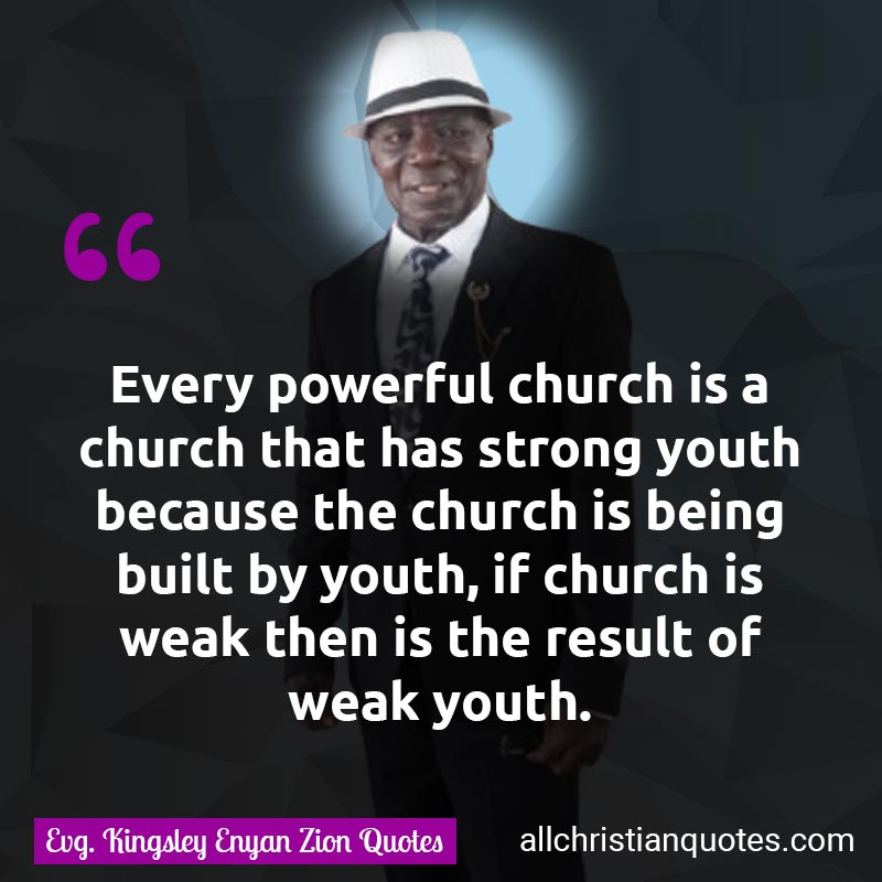 Famous & Popular Quote about Built, Church, Powerful, Strong, Weak, Youth: "Every powerful church is a church that has strong youth because the church is being built by youth, if church is weak then is the result of weak youth."