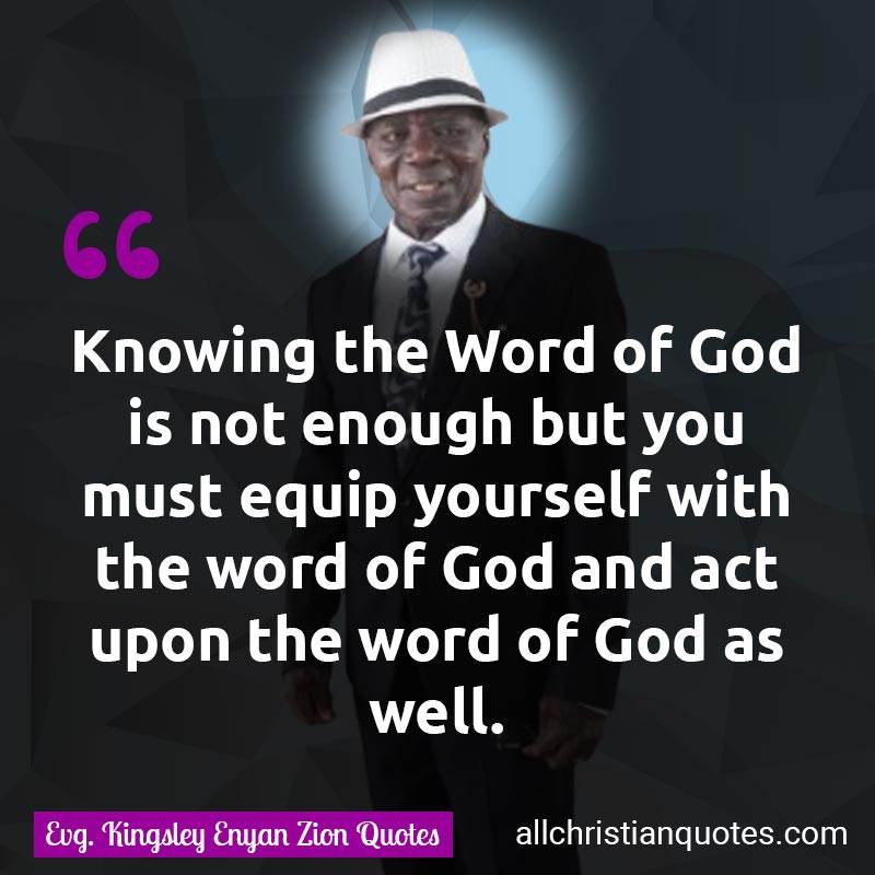 Famous & Popular Quote about Actions, Acts, Enough, Equip, Word Of God, You: "Knowing the Word of God is not enough but you must equip yourself with the word of God and act upon the word of God as well."