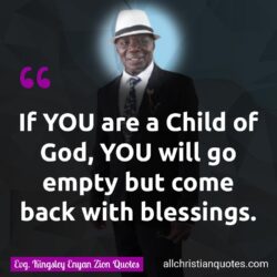 Famous & Popular Quote about blessings, child of God, empty, You: "If YOU are a Child of God, YOU will go empty but come back with blessings."