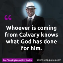 Famous & Popular Quote about Calvary, done, God, what: "Whoever is coming from Calvary knows what God has done for him."