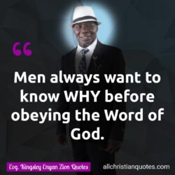 Famous & Popular Quote about always, before, God's Word, obeying, why, Word of God: "Men always want to know WHY before obeying the Word of God."