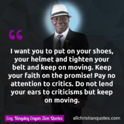 Famous & Popular Quote about attention, faith, moving, pay, promise: "I want you to put on your shoes, your helmet and tighten your belt and keep on moving. Keep your faith in the promise! Pay no attention to critics. Do not lend your ears to criticisms, but keep on moving."