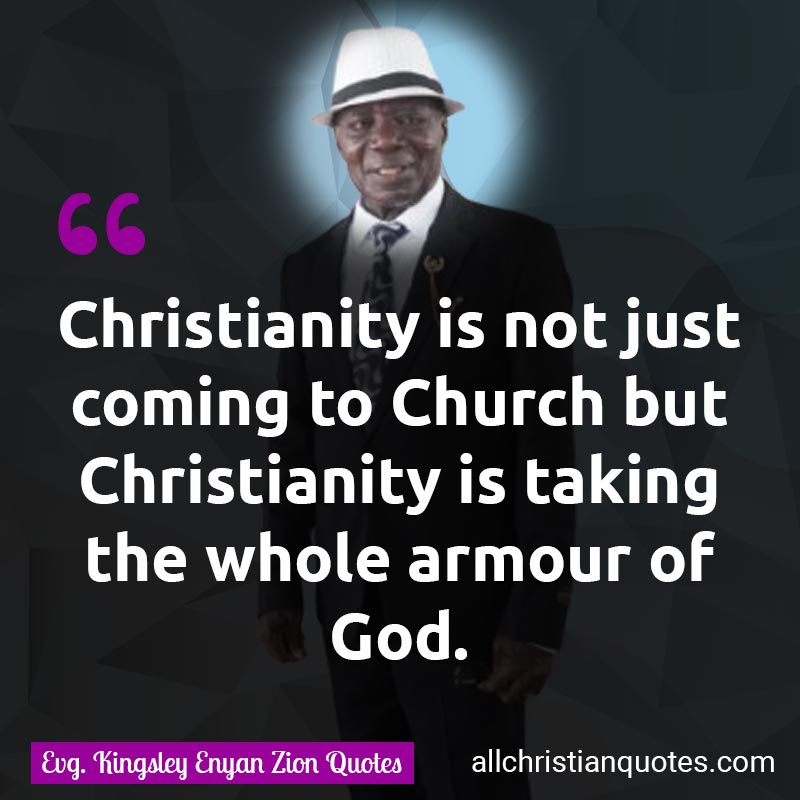 Christianity is not just coming to Church but Christianity is taking the whole armour of God.
