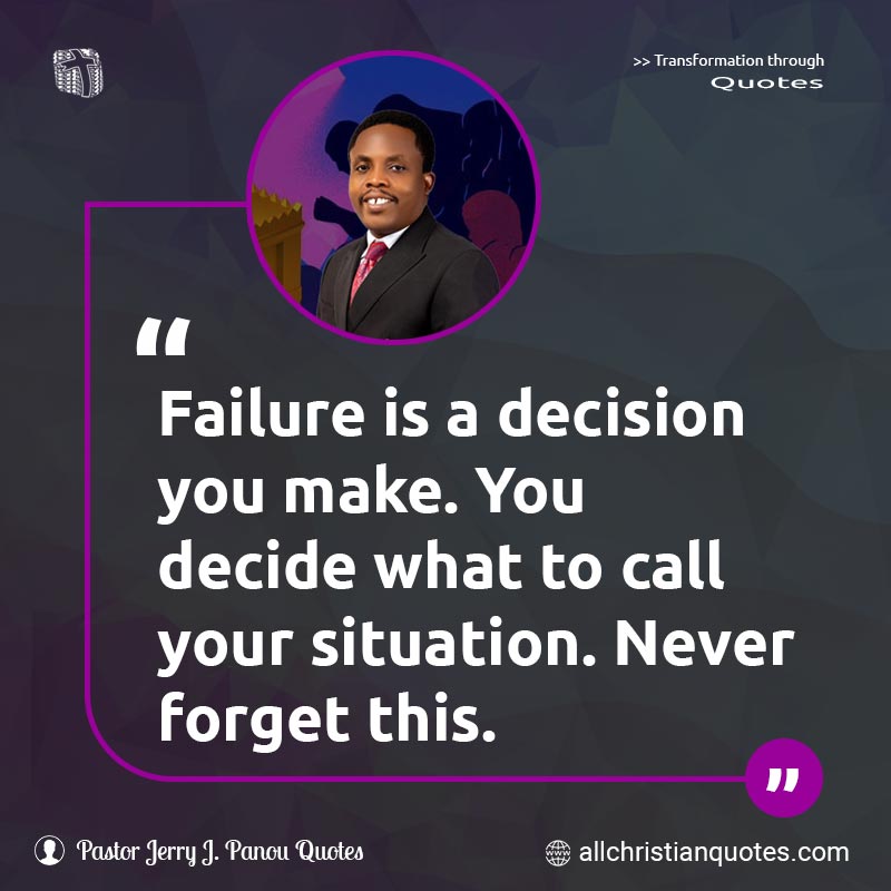 Famous & Popular Quote about Decide, Decision, Failure, Forget, Never: "Failure is a decision you make. You decide what to call your situation. Never forget this."