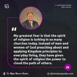 Famous & Popular Quote about fear, greatest, Kingdom, Men of God, others, principles, religion, spirit: "My greatest fear is that the spirit of religion is lurking in so many churches today. Instead of men and women of God preaching about and applying Kingdom principles to everyday living, they have given the spirit of religion the power to cloud the path of others."