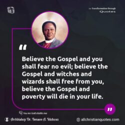 Famous & Popular Quote about believe, die, free, gospel, life, poverty, witches, wizards, You: "Believe the Gospel and you shall fear no evil; believe the Gospel and witches and wizards shall free from you, believe the Gospel and poverty will die in your life."