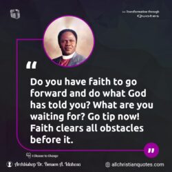 Famous & Popular Quote about before, faith, forward, told, waiting, You: "Do you have faith to go forward and do what God has told you? What are you waiting for? Go tip now! Faith clears all obstacles before it."