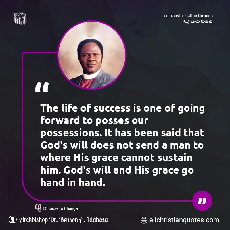 Famous & Popular Quote about God's Will, Going, Grace, Hand, Life, Send, Success, Sustain: "The life of success is one of going forward to posses our possessions. It has been said that God's will does not send a man to where His grace cannot sustain him. God's will and His grace go hand in hand."
