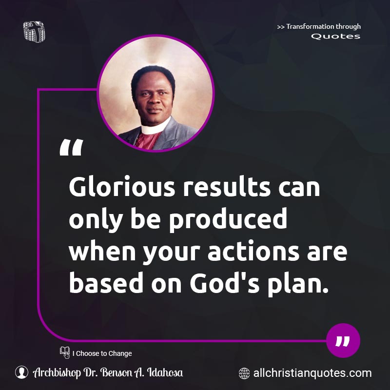 Famous & Popular Quote about Actions, God's Plan, Plan, Results: "Glorious results can only be produced when your actions are based on God's plan."