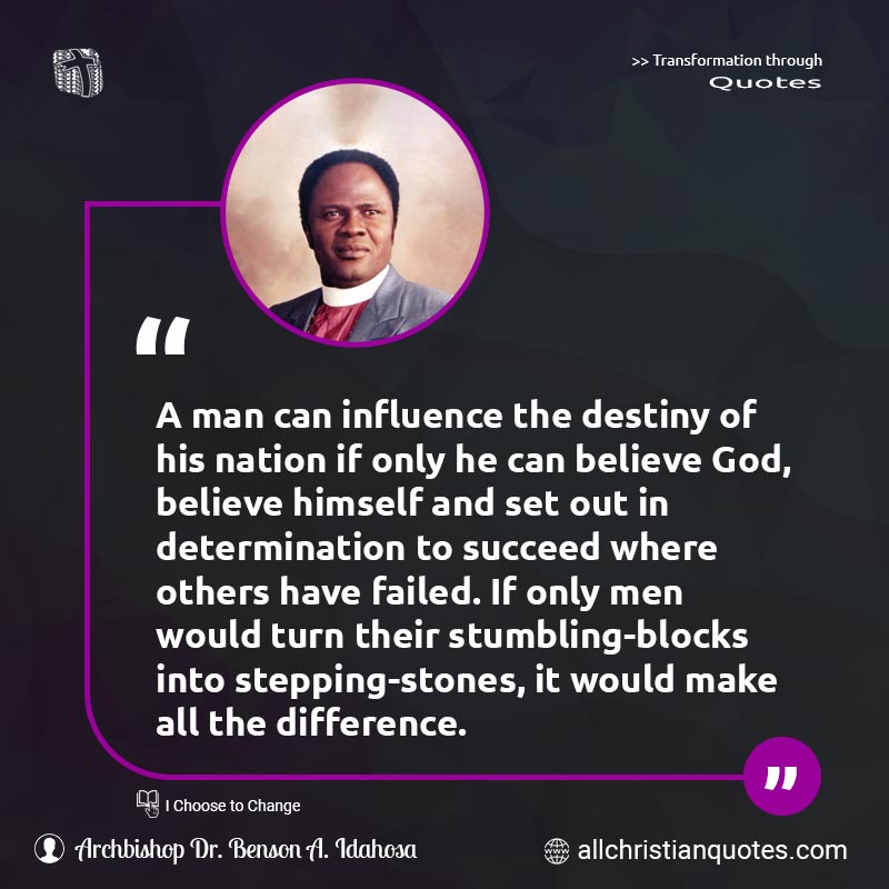 Famous & Popular Quote about Believe, Destiny, Determination, Influence, Nation, Nigerian, Only, Stepping Stone: "A man can influence the destiny of his nation if only he can believe God, believe himself and set out in determination to succeed where others have failed. If only men would turn their stumbling-blocks into stepping-stones, it would make all the difference."