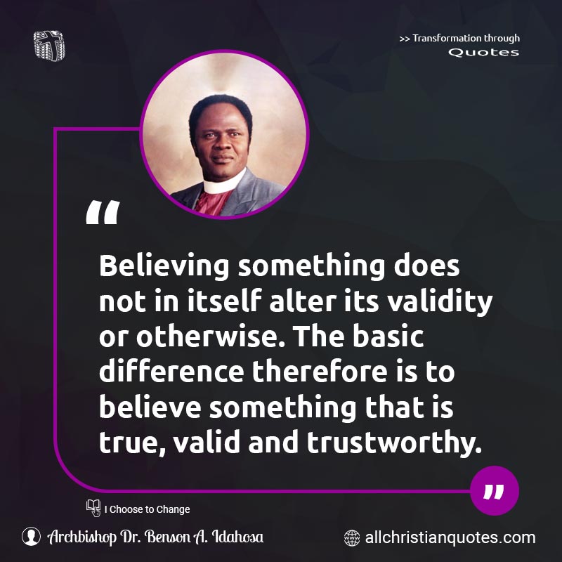 Famous & Popular Quote about Basic, Believe, Believing, Something, True, Trustworthy: "Believing something does not in itself alter its validity or otherwise. The basic difference therefore is to believe something that is true, valid and trustworthy."