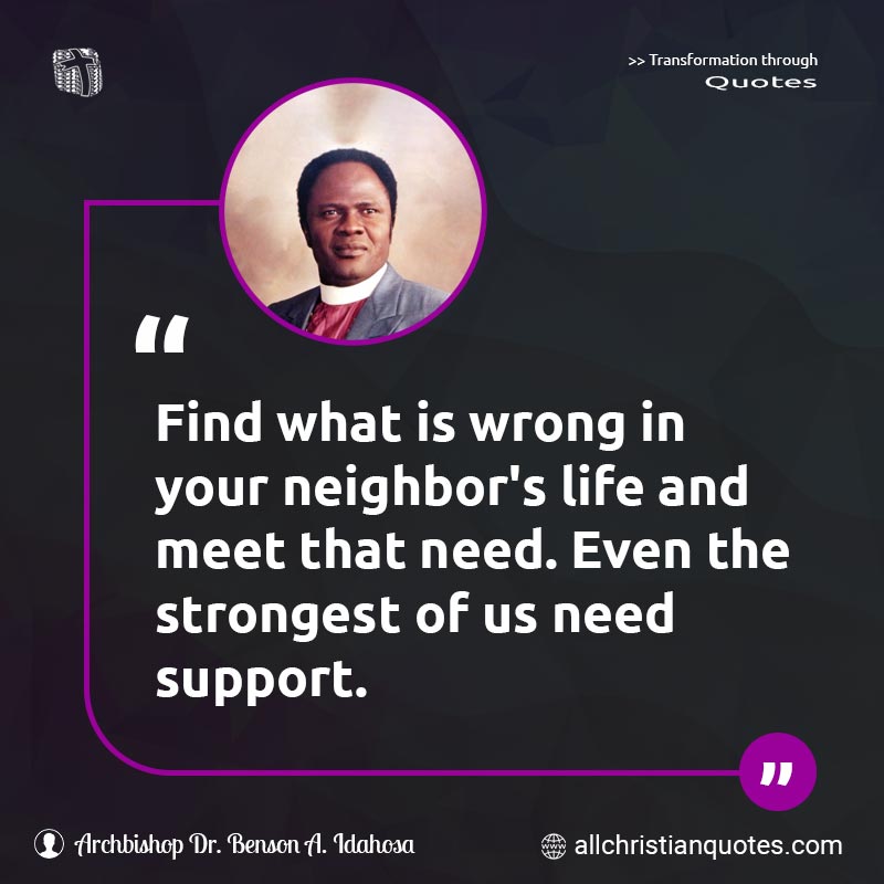 Famous & Popular Quote about Find, Life, Meet, Need, Support, What, Wrong: "Find what is wrong in your neighbor's life and meet that need. Even the strongest of us need support."