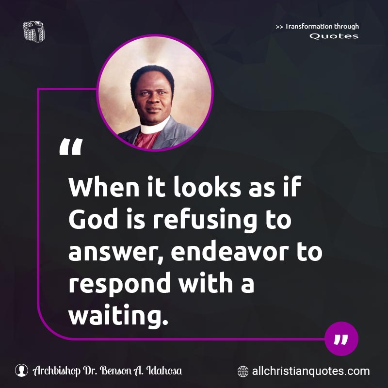 Famous & Popular Quote about Answer, Endeavor, God, Looks, Refusing, Respond, Waiting: "When it looks as if God is refusing to answer, endeavor to respond with a waiting."
