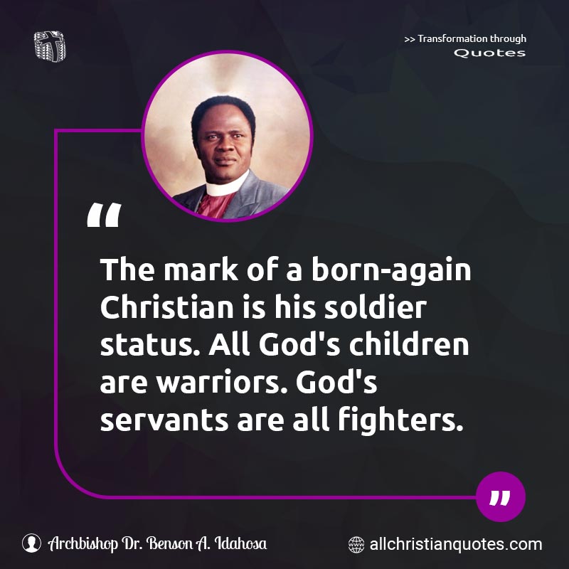 Famous & Popular Quote about Born Again, Children, Fighters, Mark, Soldier, Status: "The mark of a born-again Christian is his soldier status. All God's children are warriors. God's servants are all fighters."