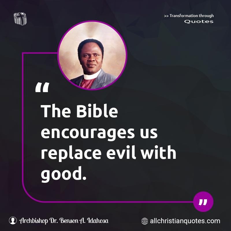 Famous & Popular Quote about Bible, Encourages, Evil, Good, Replace: "The Bible encourages us replace evil with good."