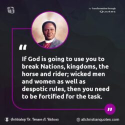 Famous & Popular Quote about break, going, men, rider, task, wicked, women: "If God is going to use you to break Nations, kingdoms, the horse and rider; wicked men and women as well as despotic rules, then you need to be fortified for the task."