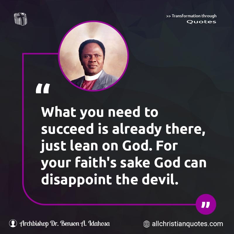 Famous & Popular Quote about Devil, Disappoint, Faith, Need, What, You: "What you need to succeed is already there, just lean on God. For your faith's sake God can disappoint the devil."