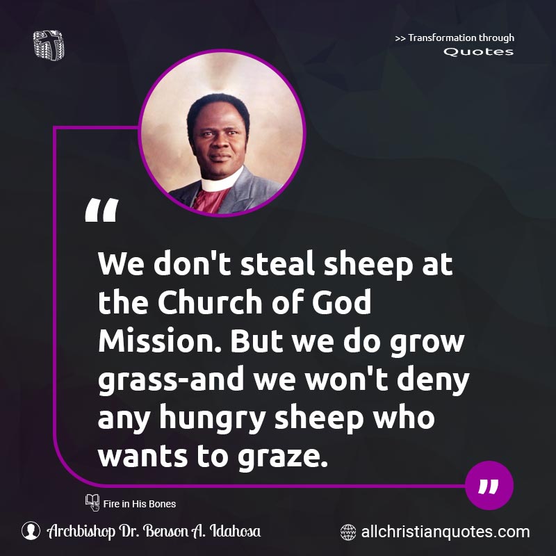 Famous & Popular Quote about Evangelism, Grass, Graze, Hungry, Sheep, Steal: "We don't steal sheep at the Church of God Mission. But we do grow grass-and we won't deny any hungry sheep who wants to graze."
