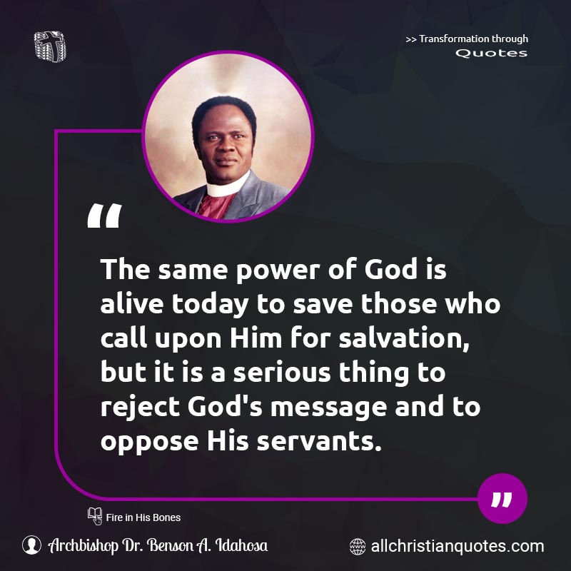 Famous & Popular Quote about Alive, Call, Message, Power, Reject, Salvation, Serious, Thing, Today: "The same power of God is alive today to save those who call upon Him for salvation, but it is a serious thing to reject God's message and to oppose His servants."