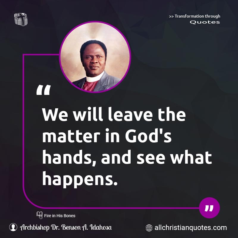 Famous & Popular Quote about God's Hand, Hand Of God, What: "We will leave the matter in God's hands, and see what happens."