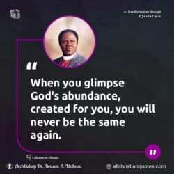 Famous & Popular Quote about abundance, created, glimpse, never, You: "When you glimpse God’s abundance, created for you, you will never be the same again."
