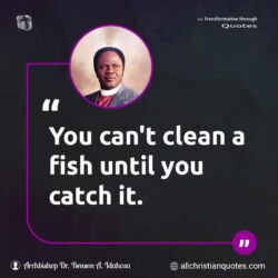Famous & Popular Quote about can't, catch, clean, fish, You: "You can’t clean a fish until you catch it."