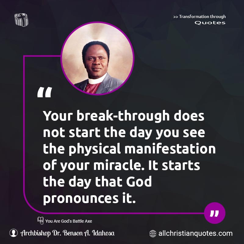 Famous & Popular Quote about Breakthrough, Day, Manifestation, Miracle, Physical, Pronounces, Start: "Your break-through does not start the day you see the physical manifestation of your miracle. It starts the day that God pronounces it."