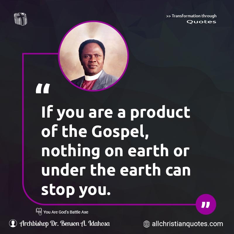 Famous & Popular Quote about Earth, Gospel, Nothing, Product, Stop, You: "If you are a product of the Gospel, nothing on earth or under the earth can stop you."