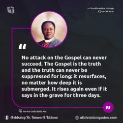 Famous & Popular Quote about attack, gospel, grave, succeed, truth: "No attack on the Gospel can never succeed. The Gospel is the truth and the truth can never be suppressed for long: it resurfaces, no matter how deep it is submerged. It rises again even if it says in the grave for three days."