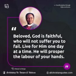 Famous & Popular Quote about day, fail, faithful, hands, labour, time: "Beloved, God is faithful, who will not suffer you to fail. Live for Him one day at a time. He will prosper the labour of your hands."