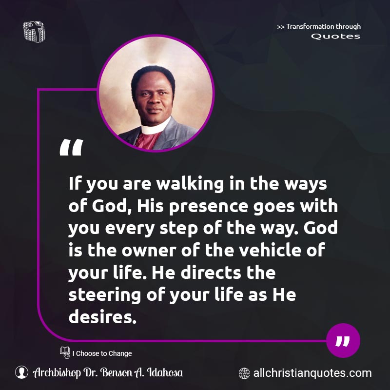Famous & Popular Quote about Direct, Life, Presence, Presence Of God, Step, Way, Ways Of God: "If you are walking in the ways of God, His presence goes with you every step of the way. God is the owner of the vehicle of your life. He directs the steering of your life as He desires."