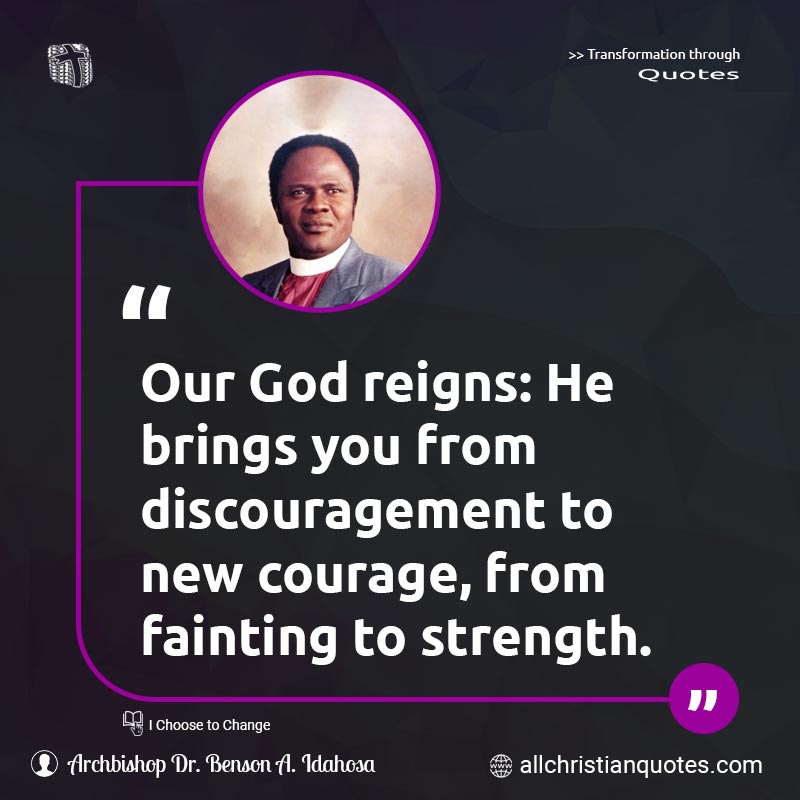 Famous & Popular Quote about Courage, Discouragement, Reigns, Strength, Strong: "Our God reigns: He brings you from discouragement to new courage, from fainting to strength. Be strong."