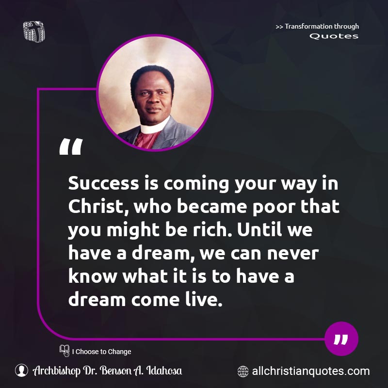 Famous & Popular Quote about Christ, Dream, Jesus Christ, Live, Poor, Success, Way, What: "Success is coming your way in Christ, who became poor that you might be rich. Until we have a dream, we can never know what it is to have a dream come live."