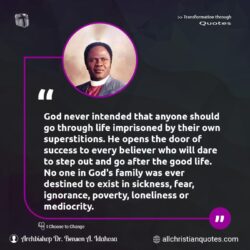 Famous & Popular Quote about believer, door, exists, good, Ignorance, life, Loneliness, mediocrity, opens, Sickness, step, success: "God never intended that anyone should go through life imprisoned by their own superstitions. He opens the door of success to every believer who will dare to step out and go after the good life. No one in God’s family was ever destined to exist in sickness, fear, ignorance, poverty, loneliness or mediocrity."