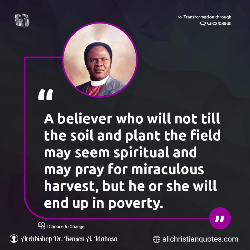 Famous & Popular Quote about Believer, End, Harvest, Miraculous, Plant, Poverty, Pray: "A believer who will not till the soil and plant the field may seem spiritual and may pray for miraculous harvest, but he or she will end up in poverty."