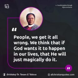 Famous & Popular Quote about happen, lives, people, wrong: "People, we get it all wrong. We think that if God wants it to happen in our lives, that He will just magically do it."