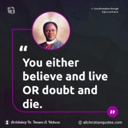 Famous & Popular Quote about believe, die, doubt, live, You: "You either believe and live OR doubt and die."