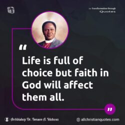 Famous & Popular Quote about affect, choice, faith, full, life: "Life is full of choice but faith in God will affect them all."