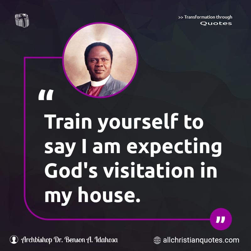 Famous & Popular Quote about Expecting, House, Train, Visitation, Yourself: "Train yourself to say I am expecting God's visitation in my house."