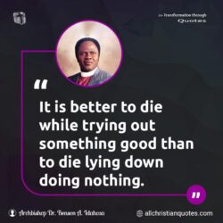 Famous & Popular Quote about better, die, doing, nothing, trying: "It is better to die while trying out something good than to die lying down doing nothing."