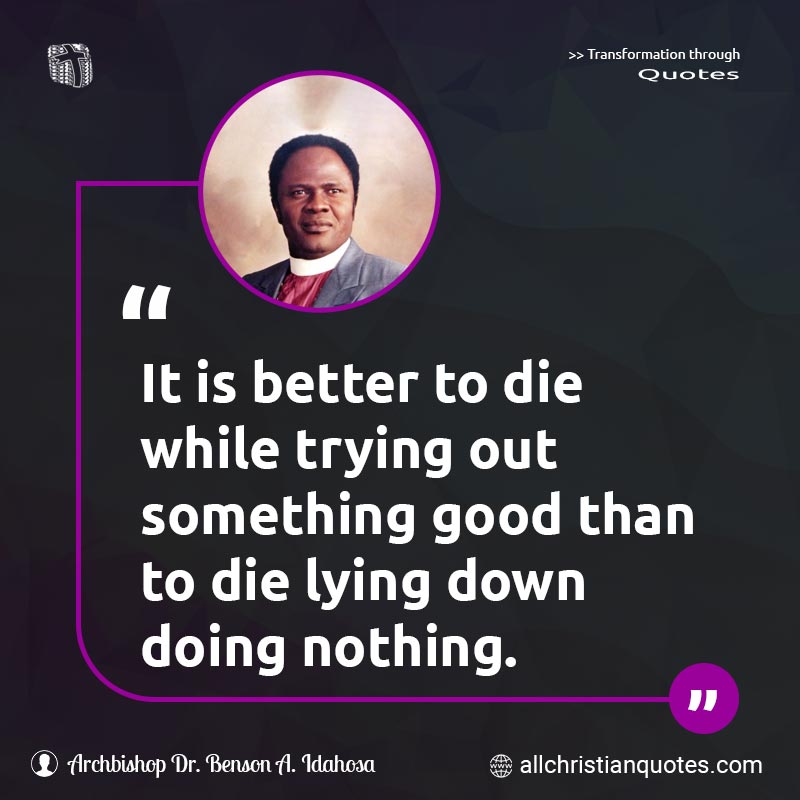 Famous & Popular Quote about Better, Die, Doing, Nothing, Trying: "It is better to die while trying out something good than to die lying down doing nothing."
