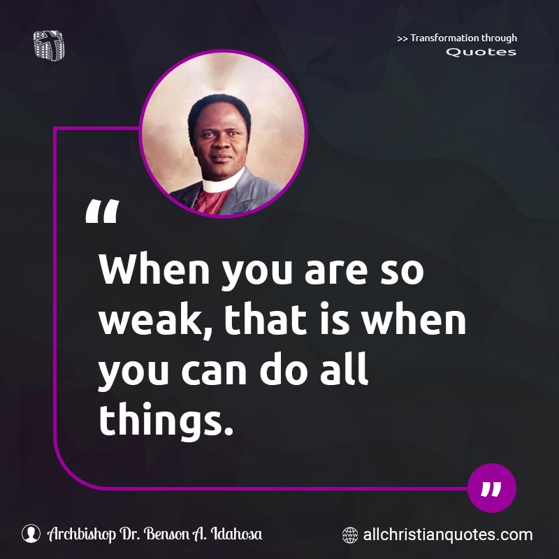 Famous & Popular Quote about All, Things, Weak, You: "When you are so weak, that is when you can do all things."