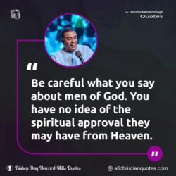 Famous & Popular Quote about approval, careful, heaven, ideas, man of God, Men of God, spiritual, what, You: "Be careful what you say about men of God. You have no idea of the spiritual approval they may have from Heaven."